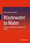 Wastewater to Water: Principles, Technologies and Engineering Design By Makarand M. Ghangrekar Cover Image