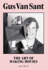 Gus Van Sant: The Art of Making Movies By Katya Tylevich Cover Image