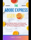 Adobe Express User Guide: Learning the Basics and Advanced Functions of this Content Creation Tool for Web Pages, Videos, Photos Cover Image