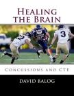 Healing the Brain: Concussions and CTE By David Balog Cover Image