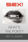 Sex! What's the Point? By Amy G. Adams Cover Image