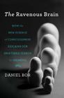The Ravenous Brain: How the New Science of Consciousness Explains Our Insatiable Search for Meaning By Daniel Bor Cover Image