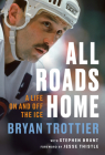 All Roads Home: A Life On and Off the Ice By Bryan Trottier, Stephen Brunt (With), Jesse Thistle (Foreword by) Cover Image