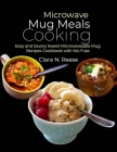 Microwave Mug Meals Cooking: Easy and Savory Sweet Microwaveable Mug Recipes Cookbook with No-Fuss Cover Image
