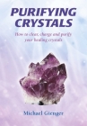 Purifying Crystals: How to Clear, Charge and Purify Your Healing Crystals By Michael Gienger Cover Image