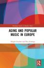 Aging and Popular Music in Europe (Routledge Studies in Popular Music) By Abigail Gardner, Ros Jennings Cover Image
