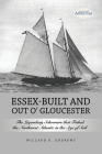 Essex-Built and Out O' Gloucester: The Legendary Schooners that Fished the Northwest Atlantic in the Age of Sail Cover Image