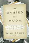 He Wanted the Moon: The Madness and Medical Genius of Dr. Perry Baird, and His Daughter's Quest to Know Him Cover Image