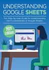 Understanding Google Sheets: The Step-by-step Guide to Understanding the Fundamentals of Google Sheets (Google Apps #2) Cover Image