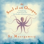 The Soul of an Octopus Lib/E: A Surprising Exploration Into the Wonder of Consciousness By Sy Montgomery, Sy Montgomery (Read by) Cover Image