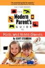 The Modern Parent's Guide to Kids and Video Games By Scott Steinberg Cover Image