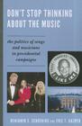 Don't Stop Thinking About the Music: The Politics of Songs and Musicians in Presidential Campaigns By Benjamin S. Schoening, Eric T. Kasper Cover Image