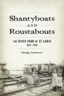 Shantyboats and Roustabouts: The River Poor of St. Louis, 1875-1930 By Gregg Andrews Cover Image