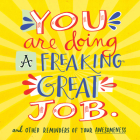 You Are Doing a Freaking Great Job.: And Other Reminders of Your Awesomeness By Workman Publishing Cover Image