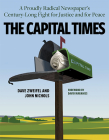 The Capital Times: A Proudly Radical Newspaper’s Century Long Fight for Justice and for Peace By John Nichols, Dave Zweifel Cover Image