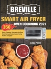 Breville Smart Air Fryer Oven Cookbook 2021: 350 Quick, Easy and Affordable, Air Fryer Oven Recipes for Living and Eating Healthy Every Day By Ashley Pfeifer Cover Image