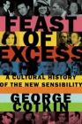 Feast of Excess: A Cultural History of the New Sensibility By George Cotkin Cover Image
