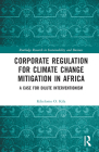 Corporate Regulation for Climate Change Mitigation in Africa: A Case for Dilute Interventionism (Routledge Research in Sustainability and Business) By Kikelomo O. Kila Cover Image