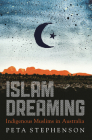 Islam Dreaming: Indigenous Muslims in Australia By Peta Stephenson Cover Image