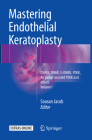 Mastering Endothelial Keratoplasty: Dsaek, Dmek, E-Dmek, Pdek, Air Pump-Assisted Pdek and Others, Volume I Cover Image
