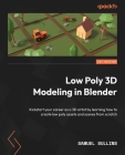 Low Poly 3D Modeling in Blender: Kickstart your career as a 3D artist by learning how to create low poly assets and scenes from scratch Cover Image