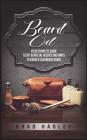 Beard Oil: Your Complete Guide to DIY Beard Oil Recipes and Ways to Grow a Luxurious Beard By Brad Harley Cover Image