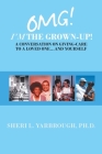 Omg! I'm the Grown-Up! a Conversation on Giving-Care to a Loved One...And Yourself By Sheri L. Yarbrough Cover Image