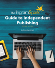 The Ingramspark Guide to Independent Publishing, Revised Edition By Brendan Clark Cover Image