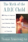 The Myth of the A.D.D. Child: 50 Ways Improve your Child's Behavior attn Span w/o Drugs Labels or Coercion By Thomas Armstrong Cover Image