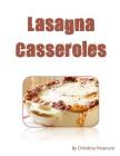 LASAGNA cASSEROLES: Every recipe ens with space for notes, Recipes made with cottage cheese, eggs, tomato sauce, sausage, etc. By Christina Peterson Cover Image