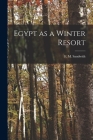 Egypt as a Winter Resort By F. M. (Fleming Mant) 1853- Sandwith (Created by) Cover Image
