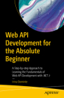 Web API Development for the Absolute Beginner: A Step-By-Step Approach to Learning the Fundamentals of Web API Development with .Net 7 By Irina Dominte Cover Image