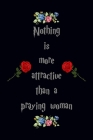 Nothing is more attractive than a praying woman: A 101 Page Prayer notebook Guide For Prayer, Praise and Thanks. Made For Men and Women. The Perfect C Cover Image