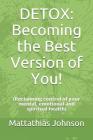 Detox: Becoming the Best Version of You!: (Reclaiming control of your mental, emotional and spiritual health) Cover Image