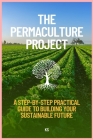 The Permaculture Project: A Step-by-Step Practical Guide to Building Your Sustainable Future Cover Image