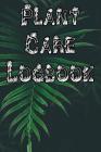 Plant Care Logbook: Record Plant Care, Watering, Special Care, Diseases, Soil Types, Temperatures and Pests By Plant Care Journals Cover Image