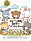 My Friendly Toddler Coloring Book: Simple and Big Coloring Book for Toddlers, My First Coloring Book for Toddlers 1-3 Years Old Cover Image
