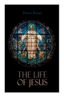 The Life of Jesus: Biblical Criticism and Controversies By Ernest Renan Cover Image