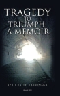Tragedy to Triumph: A Memoir By April Faith Larrinaga Cover Image
