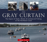 The Gray Curtain: The Impact of Seals, Sharks, and Commercial Fishing on the Northeast Coast By Peter Trull Cover Image