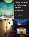 Seeking the Sacred in Contemporary Religious Architecture (Sacred Landmarks) By Douglas Hoffman (Contribution by), Michael J. Crosbie (Foreword by) Cover Image