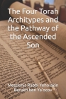 The Four Torah Architypes and the Pathway of the Ascended Son By Rabbi Yehoiakin Barukh Ben Ya'ocov Cover Image