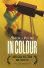 Black and White in Colour: African History on Screen By Vivian Bickford-Smith (Editor), Richard Mendelsohn (Editor) Cover Image