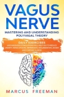 Vagus Nerve: Mastering and Understanding Polyvagal Theory. Daily Exercises and Massages Stimulations Will Help You to Reduce Anxiet Cover Image