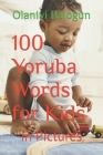 100 Yoruba Words for Kids: in Pictures By Lingohum Co, Olaniyi Balogun Cover Image