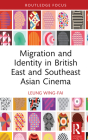 Migration and Identity in British East and Southeast Asian Cinema (Routledge Focus on Film Studies) By Wing-Fai Leung Cover Image