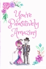 You're Pawsitively Amazing: White Cover with a Cute Couple of Cats, Watercolor Flowers, Hearts & a Funny Cat Pun Saying, Valentine's Day Birthday By Romantic Journals Publishing Cover Image