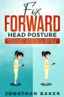 Fix Forward Head Posture: Effective Method to Easily Fix Desk Neck, Improve Posture and Prevent Neck Pain By Jonathan Baker Cover Image