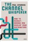 The Channel Whisperer: How to Recruit, Manage and Develop Your Distributors Cover Image