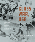 Class War, USA: Dispatches from Workers' Struggles in American History By Brandon Weber Cover Image